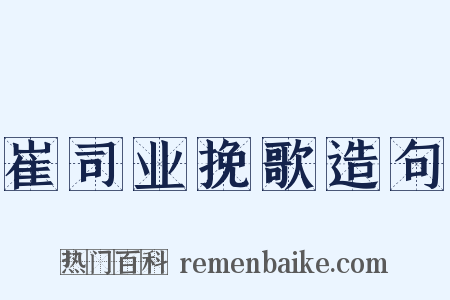 崔司业挽歌造句是什么意思的图片